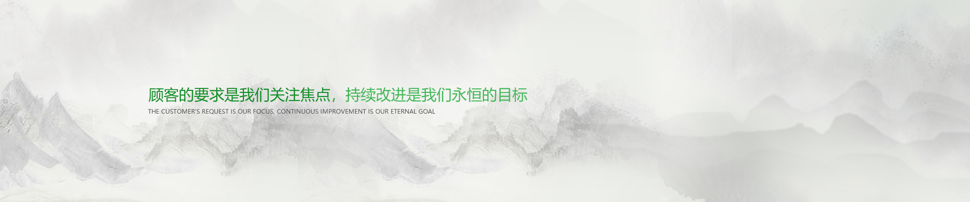 顧客的要求是我們關(guān)注焦點，持續(xù)改進是我們永遠(yuǎn)的目標(biāo)。